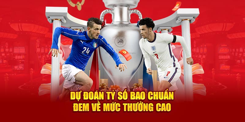 Dự đoán tỷ số bao chuẩn đem về mức thưởng cao